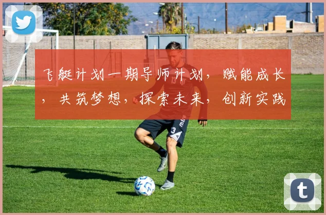 飞艇计划一期导师计划，赋能成长，共筑梦想，探索未来，创新实践，三步同行。