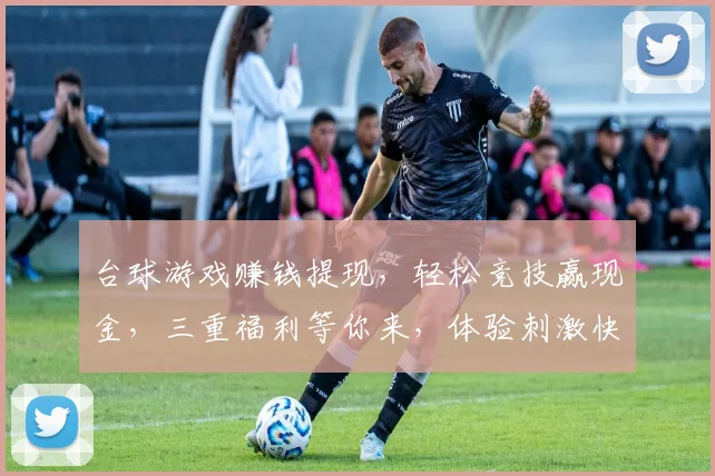 台球游戏赚钱提现，轻松竞技赢现金，三重福利等你来，体验刺激快感